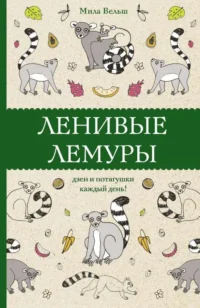 Ленивые лемуры: дзен и потягушки каждый день!. ВЕЛЬШ М.