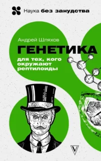 Генетика для тех, кого окружают рептилоиды. Андрей Шляхов