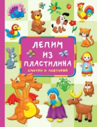 Лепим из пластилина: смотри и повторяй. ЗЕМЧЕНОК С.О.