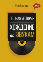 Полная история. Хождение по звукам. Лев Ганкин