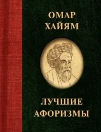 Омар Хайям. Лучшие афоризмы. ХАЙЯМ О.