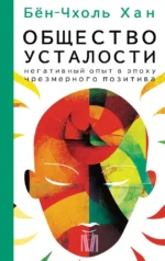 Общество усталости. Негативный опыт в эпоху чрезмерного позитива. БЁН-ЧХОЛЬ ХАН