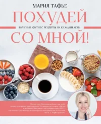 Похудей со мной! Вкусные фитнес рецепты на каждый день. Мария Тафье