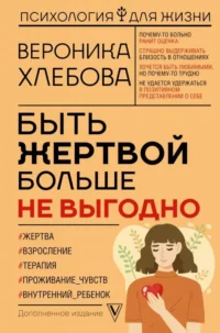 Быть жертвой больше не выгодно. Дополненное издание. ХЛЕБОВА В.