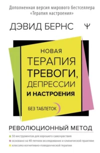 Новая терапия тревоги, депрессии и настроения. Без таблеток. Революционный метод. БЕРНС ДЭВИД Д.