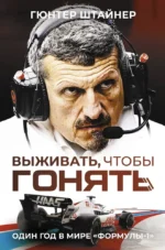 Выживать, чтобы гонять. Один год в мире Формулы-1. Гюнтер Штайнер