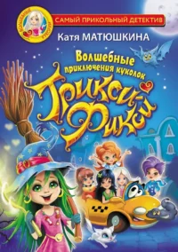 Волшебные приключения куколок Трикси-Фикси. Екатерина Матюшкина