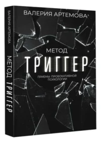 Метод Триггер. Приемы провокативной психологии. АРТЕМОВА В.