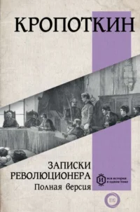 Записки революционера. Полная версия. КРОПОТКИН П.А.