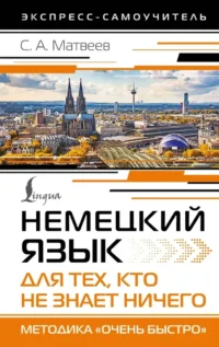 Немецкий язык для тех, кто не знает НИЧЕГО. Методика - Очень быстро. Сергей Матвеев