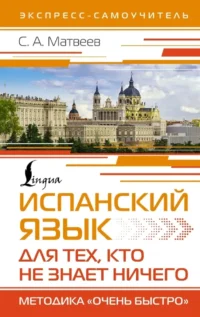 Испанский язык для тех, кто не знает НИЧЕГО. Методика - Очень быстро. Сергей Матвеев