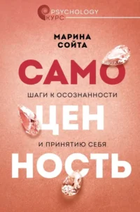 Самоценность. Шаги к осознанности и принятию себя. СОЙТА М.А.