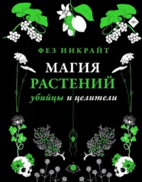 Магия растений: убийцы и целители. ИНКРАЙТ Ф.