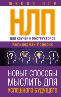 НЛП для коучей и инструкторов: Новые способы мыслить для успешного будущего. КЕЛЬДЕРМАН Р.
