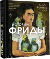 Истории Фриды: Жизнь и приключения Фриды Кало, бунтарки и изгоя — Искусствоведение