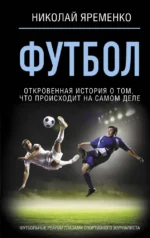 Футбол: откровенная история о том, что происходит на самом деле. Николай Яременко