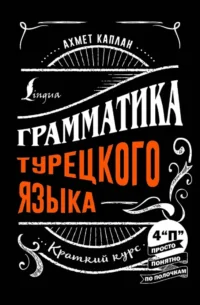 Грамматика турецкого языка: краткий курс. Ахмет Каплан