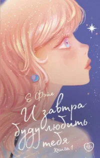 И завтра буду любить тебя. Книга 1. ФЭЙЕ Е