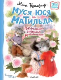 Муся, Юся и Матильда. Невероятное кошачье приключение. КОММУНАР Л.Ю.