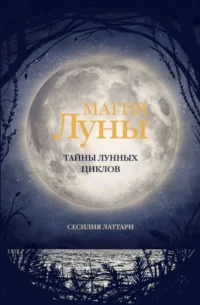 Магия Луны. Тайны лунных циклов. ЛАТТАРИ С.