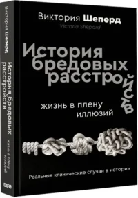 История бредовых расстройств. Жизнь в плену иллюзий — Популярная психология
