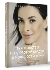 Руководство по здоровой красоте и молодости кожи. УМНОВА Е.