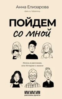 Пойдем со мной. Жизнь в рассказах, или Истории о жизни. ЕЛИЗАРОВА А.