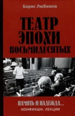 Театр эпохи восьмидесятых. Память и надежда. ЛЮБИМОВ Б.Н.