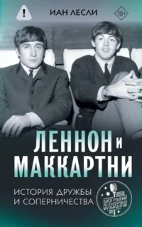 Леннон и Маккартни. История дружбы и соперничества. Иан Лесли