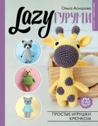 LAZYгуруми. Простые игрушки крючком. Проект амигуруми. АСКАРОВА О.