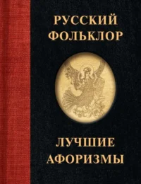 Русский фольклор. Лучшие афоризмы. .