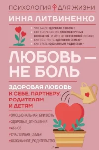 Любовь — не боль. Здоровая любовь к себе, партнеру, родителям и детям. Инна Литвиненко