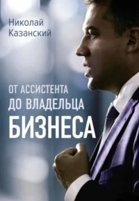 От ассистента до владельца бизнеса. КАЗАНСКИЙ Н.В.