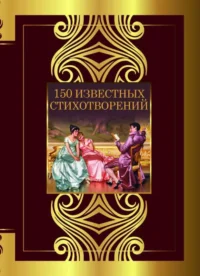 150 известных стихотворений. АХМАТОВА А.А., ПУШКИН А.С.