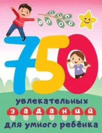 750 увлекательных заданий для умного ребенка. ДМИТРИЕВА В.Г.