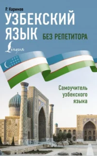 Узбекский язык без репетитора. Самоучитель узбекского языка. Рустам Каримов