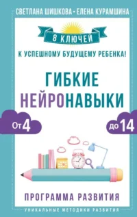 Гибкие нейронавыки: 8 ключей к успешному будущему ребенка! От 4 до 14 лет. КУРАМШИ, ШИШКОВА СВЕТЛАНА