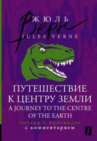 Путешествие к центру Земли = A Journey to the Centre of the Earth: читаем в оригинале с комментарием. VERNE J.