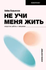 Не учи меня жить. Искусство работы с эмоциями. Алёна Борьессон