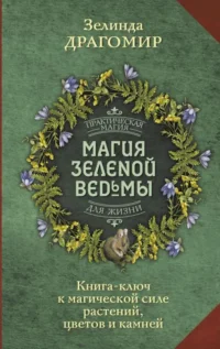 Магия зеленой ведьмы. Книга-ключ к магической силе растений, цветов и камней. ДРАГОМИР ЗЕЛИНДА