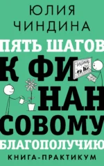 Пять шагов к финансовому благополучию. Книга-практикум. Юлия Чиндина