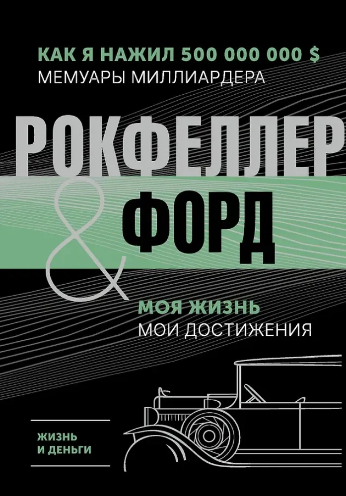 9785171571986_0.webp Жизнь и деньги. Как я нажил 500 000 000. Мемуары миллиардера. Моя жизнь. Мои достижения. Генри Форд, Джон Рокфеллер