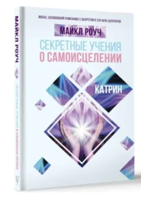 Секретные учения о самоисцелении. Катрин. РОУЧ М.
