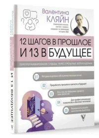 12 шагов в прошлое и 13 в будущее. Перепрограммирование судьбы через прошлые воплощения. КЛЯЙН В.В.