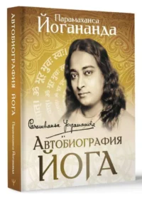 Автобиография йога. ЙОГАНАНДА ПАРАМАХАНСА