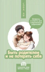 Быть родителем и не потерять себя. Вопросы и ответы для современных родителей. Сона Ли
