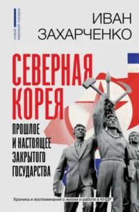 Северная Корея: прошлое и настоящее закрытого государства. ЗАХАРЧЕНКО И.С.