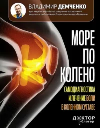 Море по колено. Самодиагностика и лечение боли в коленном суставе. ДЕМЧЕНКО В.