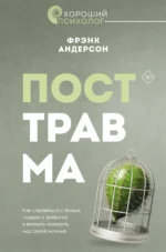 Посттравма. Как справиться с болью, стыдом и тревогой и вернуть контроль над своей жизнью. АНДЕРСОН Ф.
