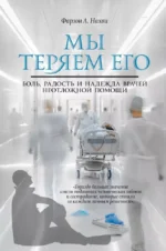Мы теряем его. Боль, радость и надежда врачей неотложной помощи. Фарзон А. Нахви